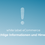 white label eCommerce Wichtige Informationen und Hinweise